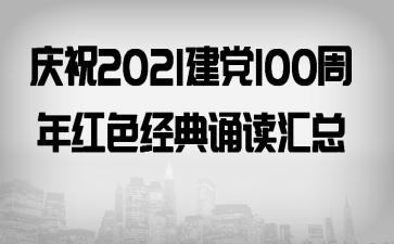 庆祝2021建党100周年红色经典诵读汇总