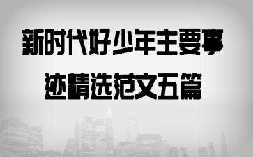 新时代好少年主要事迹精选范文五篇
