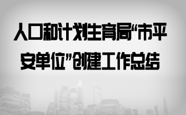 人口和计划生育局“市平安单位”创建工作总结