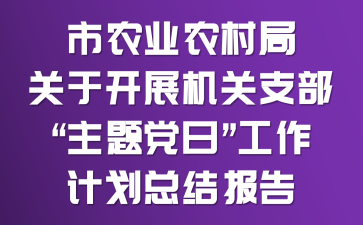 市农业农村局关于开展机关支部“主题党日”工作计划总结报告