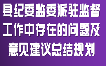 县纪委监委派驻监督工作中存在的问题及意见建议总结规划