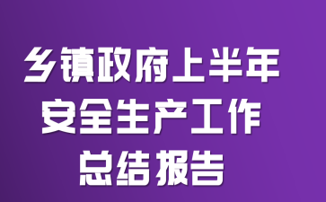 乡镇政府上半年安全生产工作总结报告