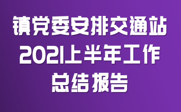 镇党委安排交通站2021上半年工作总结报告