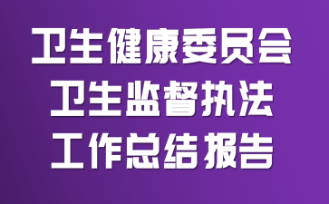 卫生健康委员会卫生监督执法工作总结报告