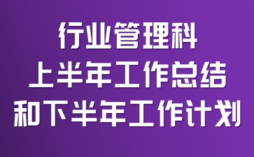 行业管理科上半年工作总结和下半年工作计划
