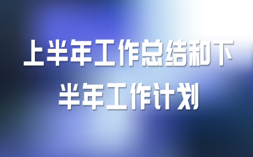上半年工作总结和下半年工作计划