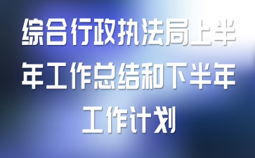 综合行政执法局上半年工作总结和下半年工作计划