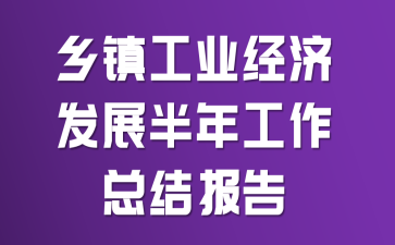 乡镇工业经济发展半年工作总结报告