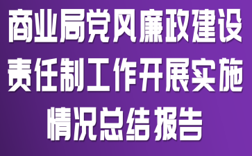商业局党风廉政建设责任制工作开展实施情况总结报告