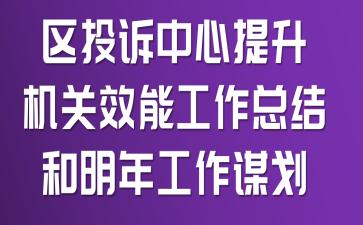 区投诉中心提升机关效能工作总结和明年工作谋划