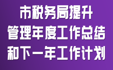 市税务局提升管理年度工作总结和下一年工作计划