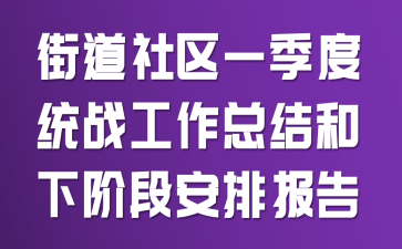 街道社区一季度统战工作总结和下阶段安排报告