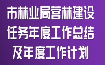 市林业局营林建设任务年度工作总结及年度工作计划
