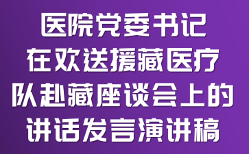 医院党委书记在欢送援藏医疗队赴藏座谈会上的讲话发言演讲稿