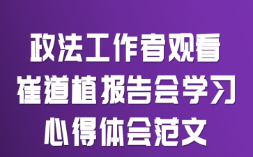 政法工作者观看崔道植报告会学习心得体会范文