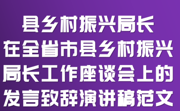 县乡村振兴局长在全省市县乡村振兴局长工作座谈会上的发言致辞演讲稿范文