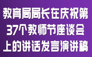 教育局局长在庆祝第37个教师节座谈会上的讲话发言演讲稿
