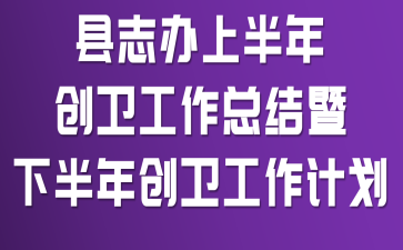 县志办上半年创卫工作总结暨下半年创卫工作计划