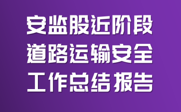 安监股近阶段道路运输安全工作总结报告