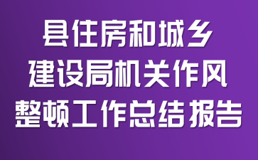 县住房和城乡建设局机关作风整顿工作总结报告