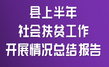 县上半年社会扶贫工作开展情况总结报告