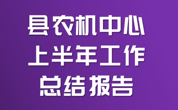 县农机中心上半年工作总结报告