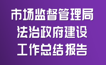 市场监督管理局法治政府建设工作总结报告