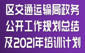 区交通运输局政务公开工作规划总结及2021年培训计划