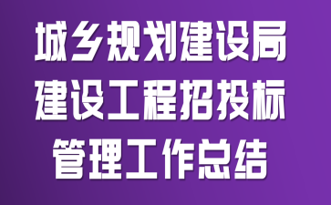 城乡规划建设局建设工程招投标管理工作总结